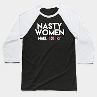Nasty Women Make History Baseball T-Shirt